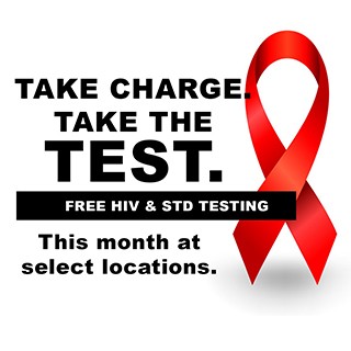 Take Charge. Take the Test. Free HIV, STD Testing. This month at select locations.